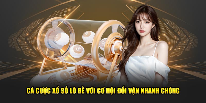 Cá cược xổ số lô đề với cơ hội đổi vận nhanh chóng