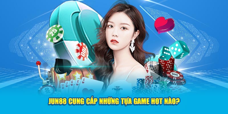 Jun88 cung cấp những tựa game hot nào?