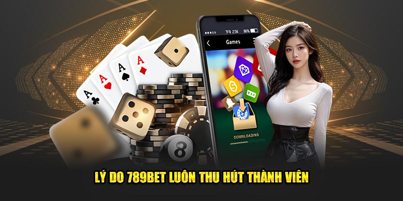 Lý do 789Bet luôn thu hút thành viên