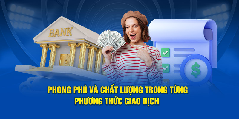 Phong phú và chất lượng trong từng phương thức giao dịch 