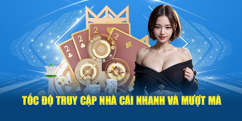 Tốc độ truy cập nhà cái nhanh và mượt mà