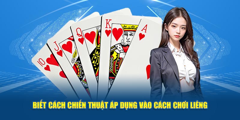 Biết cách chiến thuật áp dụng vào cách chơi Liêng