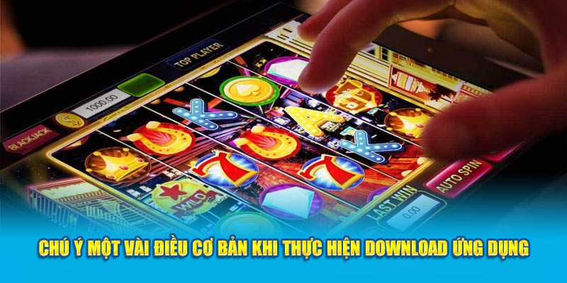 Chú ý một vài điều cơ bản khi thực hiện download ứng dụng