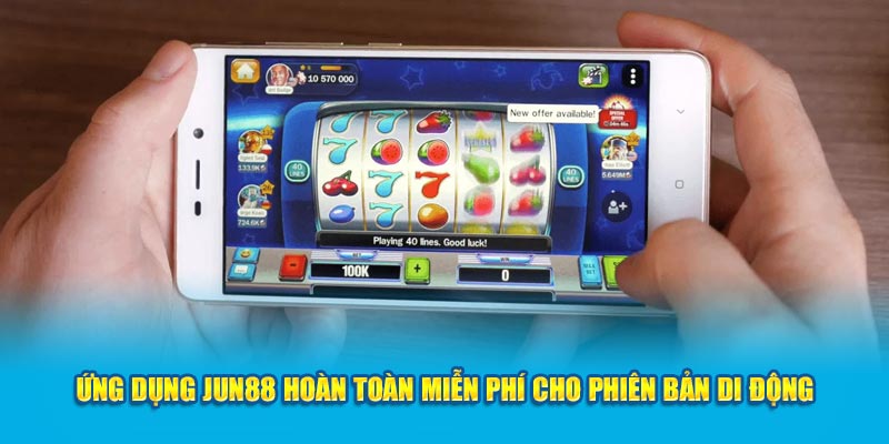 Ứng dụng Jun88 hoàn toàn miễn phí cho phiên bản di động