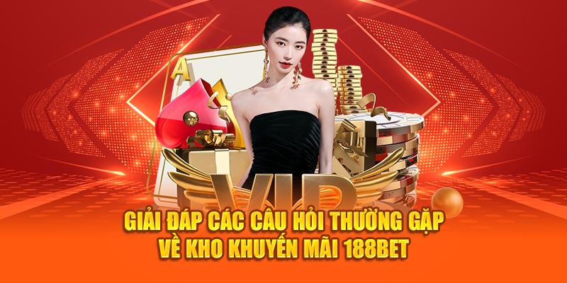 Giải đáp các câu hỏi thường gặp về kho khuyến mãi 188bet