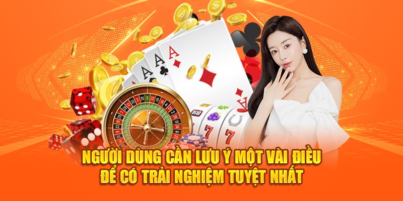 Người dùng cần lưu ý một vài điều để có trải nghiệm tuyệt nhất