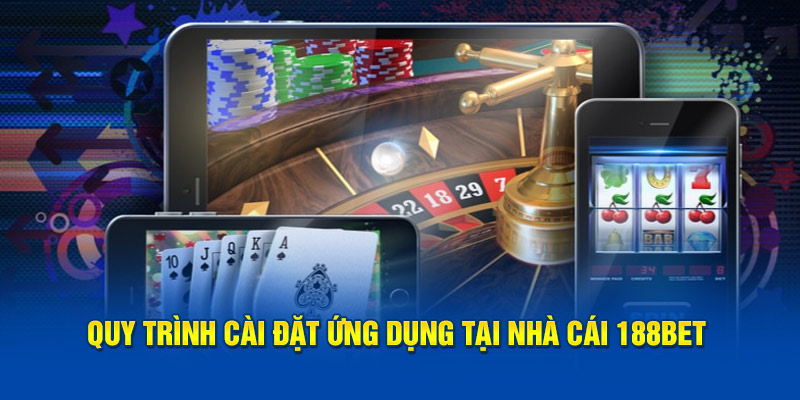 Quy trình cài đặt ứng dụng tại nhà cái 188bet